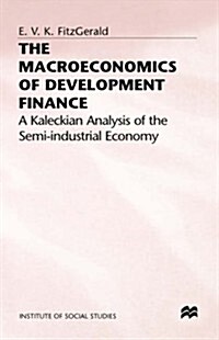 The Macroeconomics of Development Finance : A Kaleckian Analysis of the Semi-industrial Economy (Hardcover)