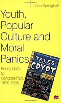 Youth, Popular Culture and Moral Panics : Penny Gaffs to Gangsta-Rap, 1830-1996 (Paperback)