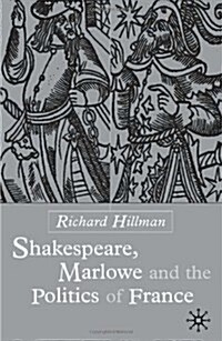 Shakespeare, Marlow and the Politics of France (Hardcover)