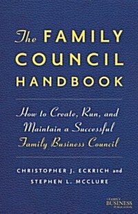 The Family Council Handbook : How to Create, Run, and Maintain a Successful Family Business Council (Hardcover)
