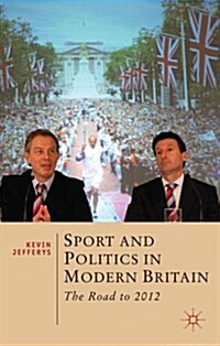 Sport and Politics in Modern Britain : The Road to 2012 (Paperback)