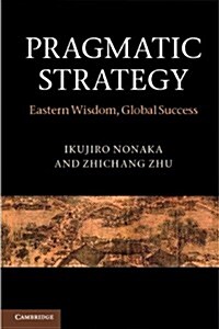 Pragmatic Strategy : Eastern Wisdom, Global Success (Paperback)