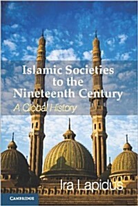 Islamic Societies to the Nineteenth Century : A Global History (Paperback)