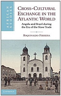 Cross-Cultural Exchange in the Atlantic World : Angola and Brazil during the Era of the Slave Trade (Hardcover)