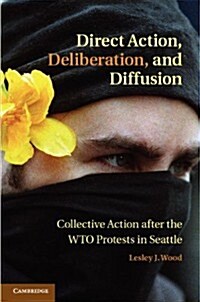 Direct Action, Deliberation, and Diffusion : Collective Action after the WTO Protests in Seattle (Hardcover)
