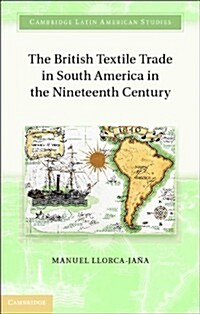 The British Textile Trade in South America in the Nineteenth Century (Hardcover)