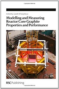 Modelling and Measuring Reactor Core Graphite Properties and Performance (Hardcover)