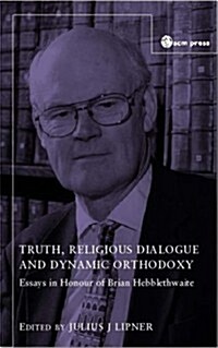 Truth, Religious Dialogue and Dynamic Orthodoxy: Reflections on the Works of Brian Hebblethwaite (Paperback)