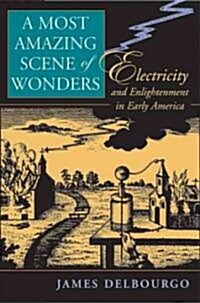 A Most Amazing Scene of Wonders: Electricity and Enlightenment in Early America (Hardcover)