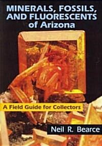 Minerals, Fossils, And Fluorescents of Arizona (Paperback, 1st)