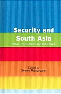 Security and South Asia : Ideas, Institutions and Initiatives (Hardcover)