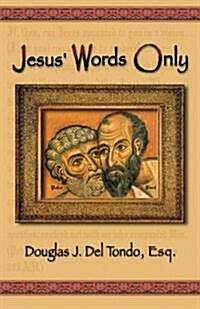 Jesus Words Only - Or Was Paul the Apostle Jesus Condemns in REV. 2: 2 ? (Paperback)