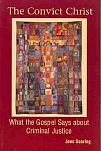 The Convict Christ : What the Gospels Say About Criminal Justice (Paperback)