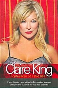 Claire King : Confessions of a Bad Girl (Hardcover)