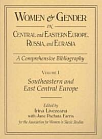 Women and Gender in Central and Eastern Europe, Russia, and Eurasia : A Comprehensive Bibliography Volume I: Southeastern and East Central Europe (Edi (Hardcover)