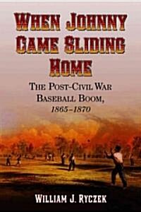 When Johnny Came Sliding Home: The Post-Civil War Baseball Boom, 1865-1870 (Paperback)