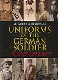 Uniforms of the German Soldier : An Illustrated History from 1870 to World War I (Hardcover)