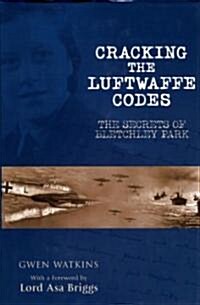 Cracking the Luftwaffe Codes : The Secrets of Bletchley Park (Hardcover)