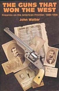 The Guns That Won the West : Firearms on the American Frontier, 1848-1898 (Paperback, New ed)