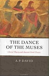The Dance of the Muses : Choral Theory and Ancient Greek Poetics (Hardcover)