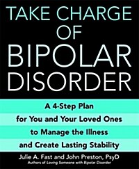 Take Charge of Bipolar Disorder: A 4-Step Plan for You and Your Loved Ones to Manage the Illness and Create Lasting Stability (Paperback)