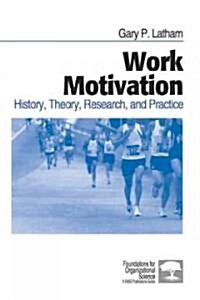 Work Motivation: History, Theory, Research, and Practice (Paperback)