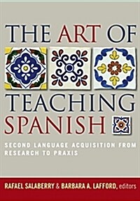 The Art of Teaching Spanish: Second Language Acquisition from Research to Praxis (Paperback)