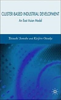 Cluster-Based Industrial Development : An East Asian Model (Hardcover)