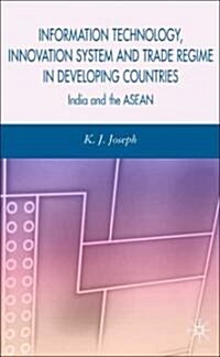 Information Technology, Innovation System and Trade Regime in Developing Countries : India and the ASEAN (Hardcover)
