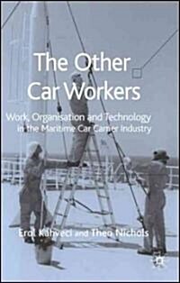 The Other Car Workers: Work, Organisation and Technology in the Maritime Car Carrier Industry (Hardcover)