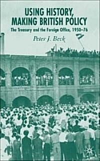 [중고] Using History, Making British Policy: The Treasury and the Foreign Office, 1950-76 (Hardcover)