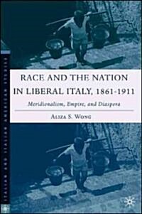 Race and the Nation in Liberal Italy, 1861-1911: Meridionalism, Empire, and Diaspora (Hardcover, 2006)