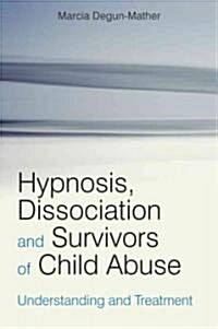 Hypnosis, Dissociation and Survivors of Child Abuse: Understanding and Treatment (Paperback)