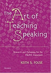 The Art of Teaching Speaking: Research and Pedagogy for the ESL/EFl Classroom (Paperback)