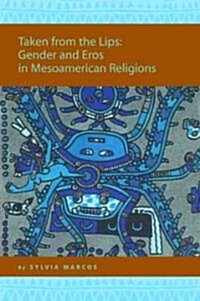 Taken from the Lips: Gender and Eros in Mesoamerican Religions: Gender and Eros in Mesoamerican Religions (Paperback)