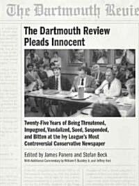 The Dartmouth Review Pleads Innocent: Twenty-Five Years of Being Threatened, Impugned, Vandalized, Sued, Suspended, and Bitten at the Ivy Leagues Mos (Hardcover)