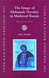 The Image of Aleksandr Nevskiy in Medieval Russia: Warrior and Saint (Hardcover)