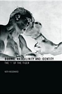 Boxing, Masculinity and Identity : the I of the Tiger (Paperback)