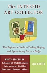 The Intrepid Art Collector: The Beginners Guide to Finding, Buying, and Appreciating Art on a Budget (Paperback)