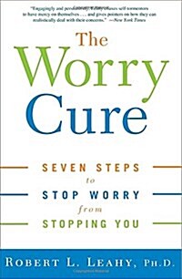 The Worry Cure: Seven Steps to Stop Worry from Stopping You (Paperback)