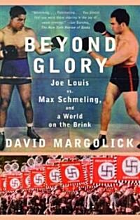Beyond Glory: Joe Louis Vs. Max Schmeling, and a World on the Brink (Paperback)