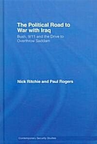 The Political Road to War with Iraq : Bush, 9/11 and the Drive to Overthrow Saddam (Hardcover)