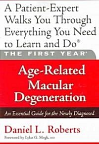The First Year: Age-Related Macular Degeneration: An Essential Guide for the Newly Diagnosed (Paperback)