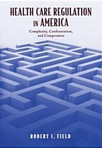 Health Care Regulation in America: Complexity, Confrontation, and Compromise (Hardcover)
