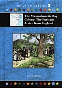 The Massachusetts Bay Colony: The Puritans Arrive from England (Library Binding)