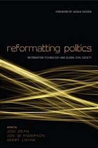 Reformatting Politics : Information Technology and Global Civil Society (Paperback)