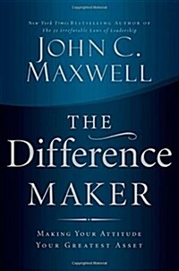 The Difference Maker: Making Your Attitude Your Greatest Asset (Hardcover)