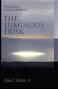 The Luminous Dusk: Finding God in the Deep, Still Places (Paperback)