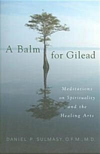 A Balm for Gilead: Meditations on Spirituality and the Healing Arts (Paperback)