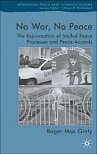 No War, No Peace: The Rejuvenation of Stalled Peace Processes and Peace Accords (Hardcover)